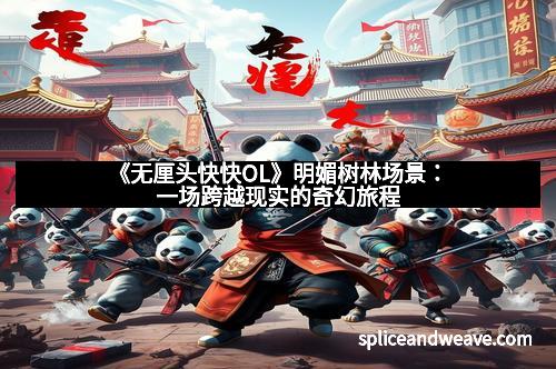 《无厘头快快OL》明媚树林场景：一场跨越现实的奇幻旅程